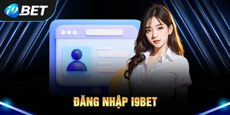 Đăng nhập I9bet thỏa sức khám phá game cược