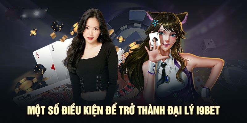 Điều kiện bắt buộc để trở thành đại lý i9Bet