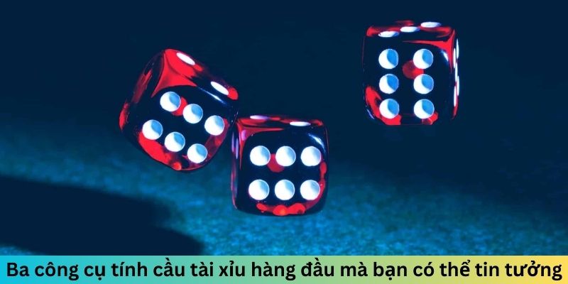 Ba công cụ tính cầu tài xỉu hàng đầu mà bạn có thể tin tưởng