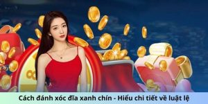 Cách đánh xóc đĩa xanh chín - Hiểu chi tiết về luật lệ