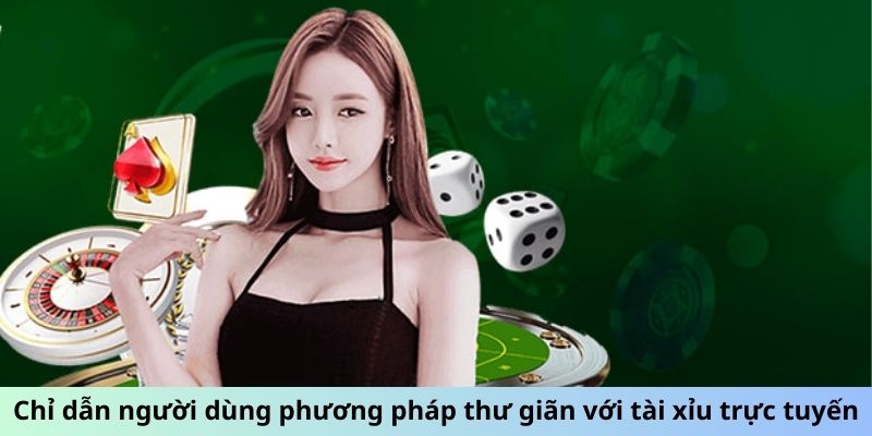 Chỉ dẫn người dùng phương pháp thư giãn với tài xỉu trực tuyến