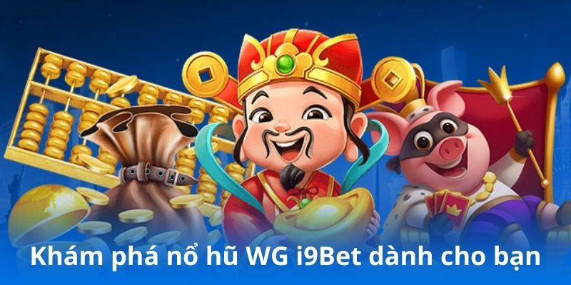 Khám phá nổ hũ WG i9Bet dành cho bạn