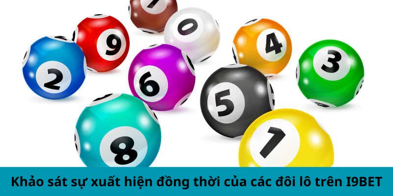 Khảo sát sự xuất hiện đồng thời của các đôi lô trên i9Bet 