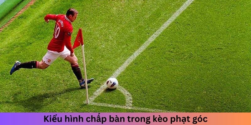 Kiểu hình chấp bàn trong kèo phạt góc là gì