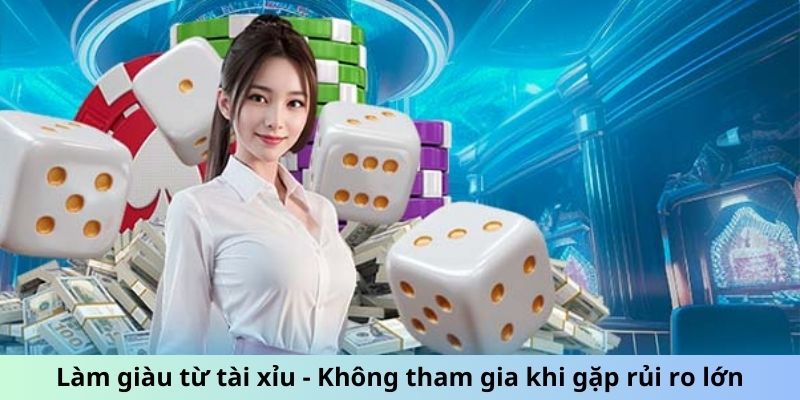 Làm giàu từ tài xỉu - Không tham gia khi gặp rủi ro lớn