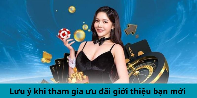 Lưu ý khi tham gia ưu đãi giới thiệu bạn mới 