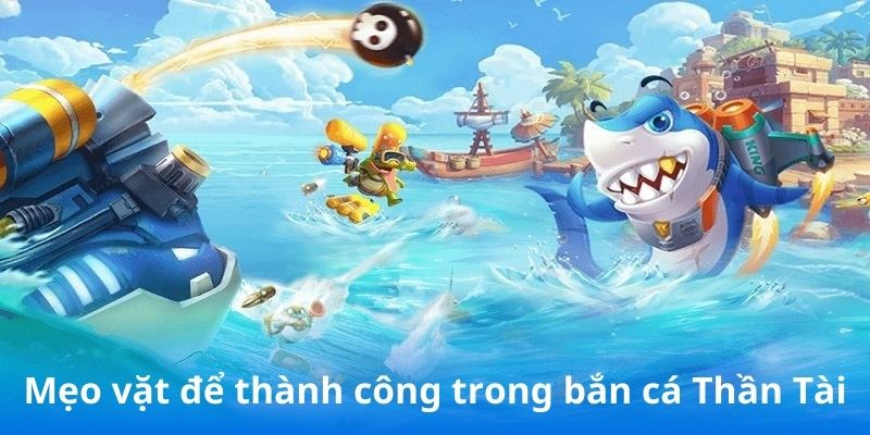 Mẹo vặt để thành công trong bắn cá Thần Tài