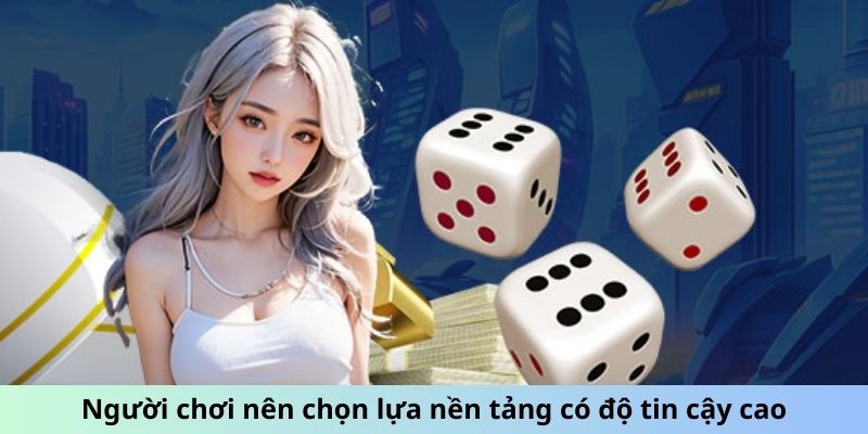 Người chơi nên chọn lựa nền tảng có độ tin cậy cao