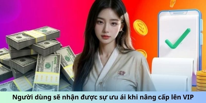 Người dùng sẽ nhận được sự ưu ái khi nâng cấp lên VIP