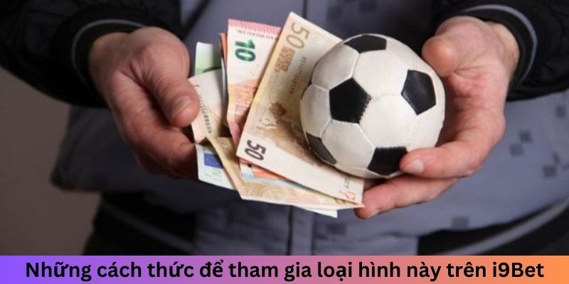 Những cách thức để tham gia loại hình này trên i9Bet