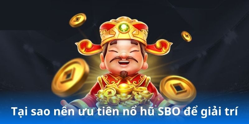 Tại sao nên ưu tiên nổ hũ SBO để giải trí