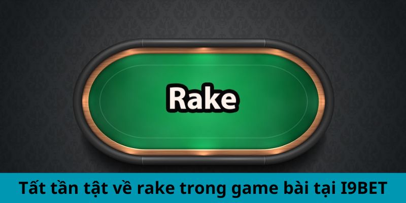 Tất tần tật về rake trong game bài tại i9Bet 