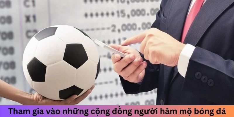 Tham gia vào những cộng đồng người hâm mộ bóng đá