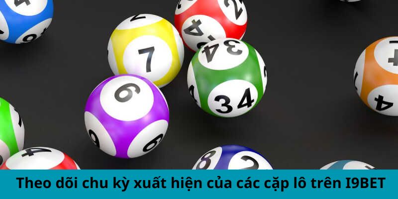 Theo dõi chu kỳ xuất hiện của các cặp lô trên i9Bet 