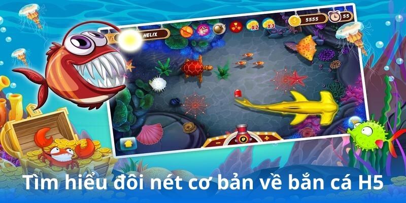 Tìm hiểu đôi nét cơ bản về bắn cá H5