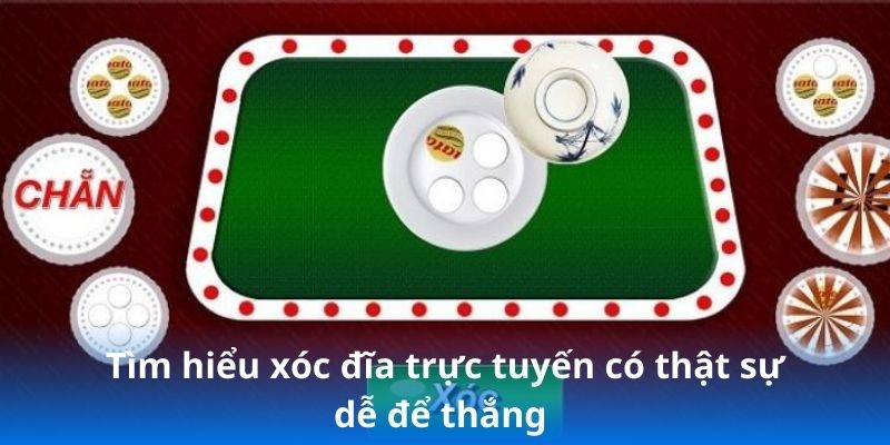 Tìm hiểu xóc đĩa trực tuyến có thật sự dễ để thắng