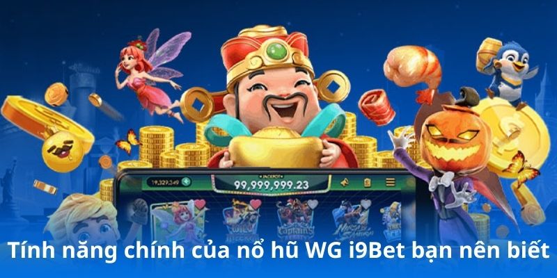 Tính năng chính của nổ hũ WG i9Bet bạn nên biết