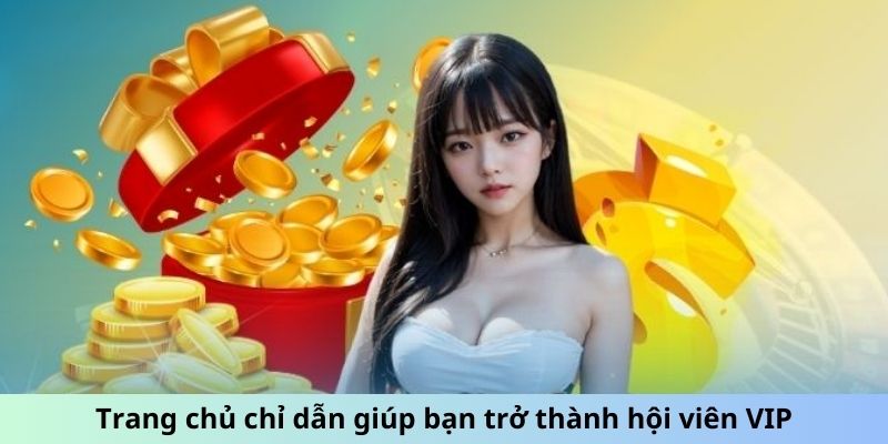 Trang chủ chỉ dẫn giúp bạn trở thành hội viên VIP