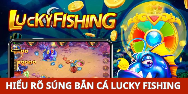 Hiểu rõ súng bắn cá Lucky Fishing