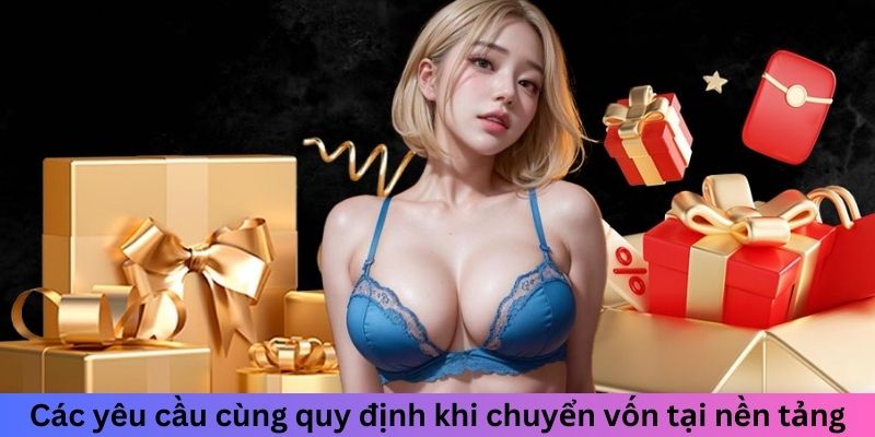 Các yêu cầu cùng quy định khi chuyển vốn tại nền tảng