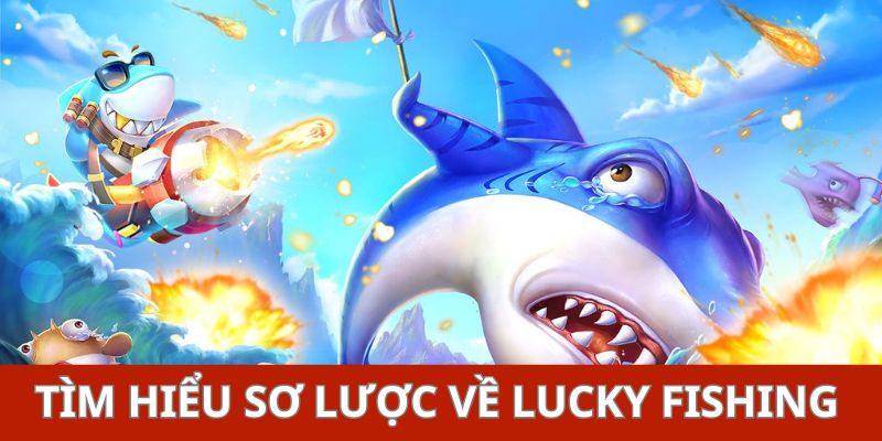 Tìm hiểu sơ lược về Lucky Fishing